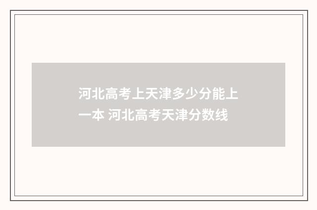 河北高考上天津多少分能上一本 河北高考天津分数线