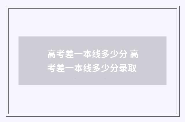 高考差一本线多少分 高考差一本线多少分录取