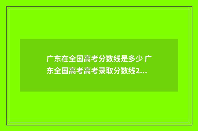 广东在全国高考分数线是多少 广东全国高考高考录取分数线2024年是多少