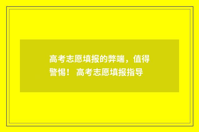 高考志愿填报的弊端，值得警惕！ 高考志愿填报指导