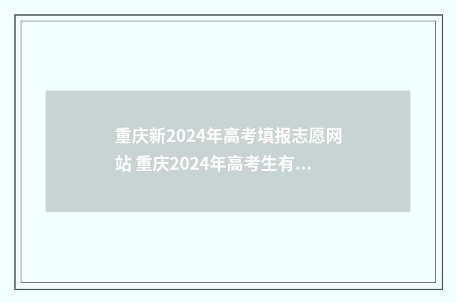 重庆新2024年高考填报志愿网站 重庆2024年高考生有多少人