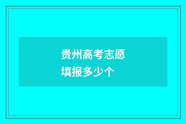 贵州高考志愿填报多少个