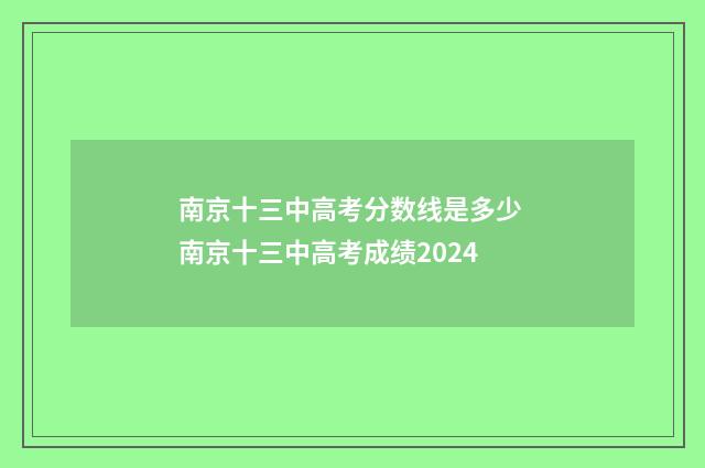 南京十三中高考分数线是多少 南京十三中高考成绩2024