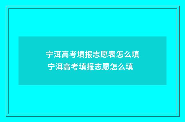 宁洱高考填报志愿表怎么填 宁洱高考填报志愿怎么填