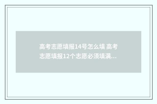 高考志愿填报14号怎么填 高考志愿填报12个志愿必须填满吗