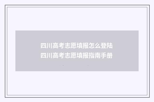 四川高考志愿填报怎么登陆 四川高考志愿填报指南手册