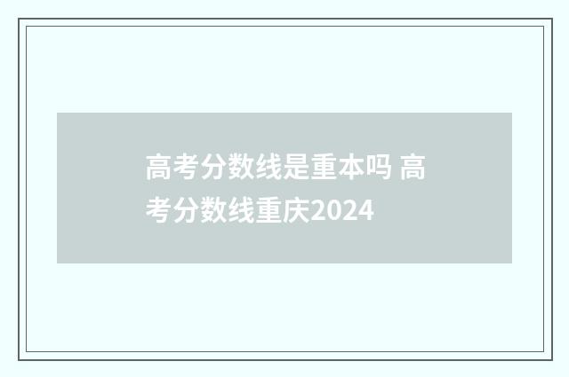 高考分数线是重本吗 高考分数线重庆2024