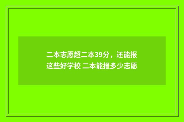 二本志愿超二本39分，还能报这些好学校 二本能报多少志愿