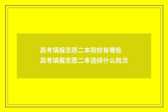 高考填报志愿二本院校有哪些 高考填报志愿二本选择什么批次