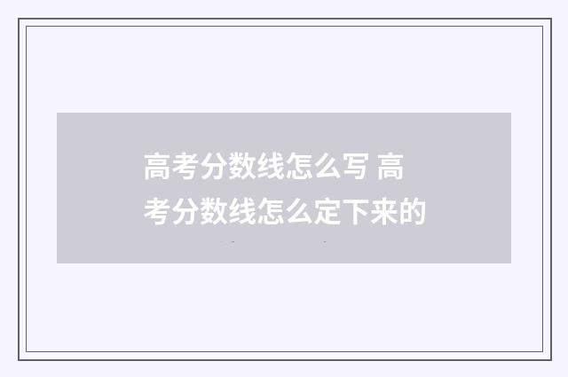 高考分数线怎么写 高考分数线怎么定下来的