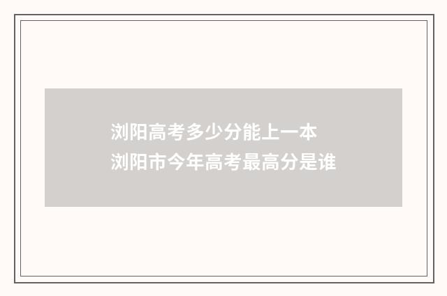 浏阳高考多少分能上一本 浏阳市今年高考最高分是谁