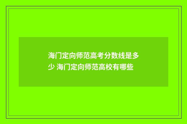海门定向师范高考分数线是多少 海门定向师范高校有哪些