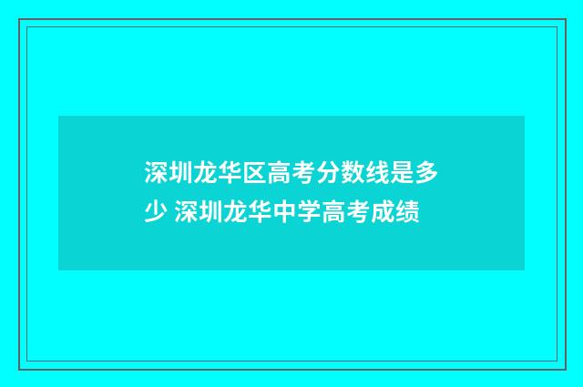 深圳龙华区高考分数线是多少 深圳龙华中学高考成绩
