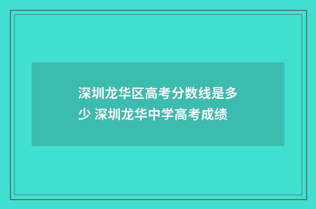 深圳龙华区高考分数线是多少 深圳龙华中学高考成绩