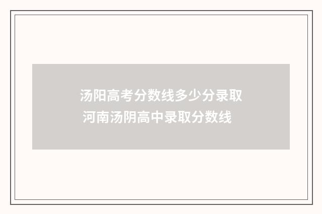 汤阳高考分数线多少分录取 河南汤阴高中录取分数线