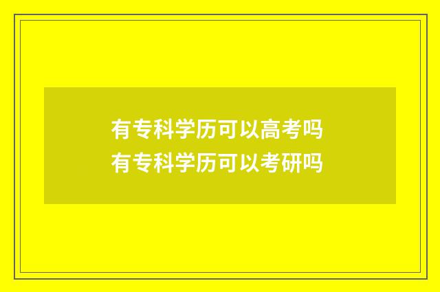 有专科学历可以高考吗 有专科学历可以考研吗