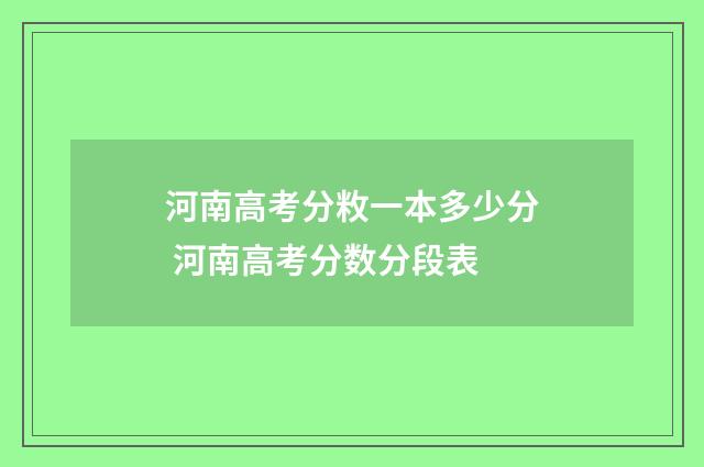 河南高考分敉一本多少分 河南高考分数分段表