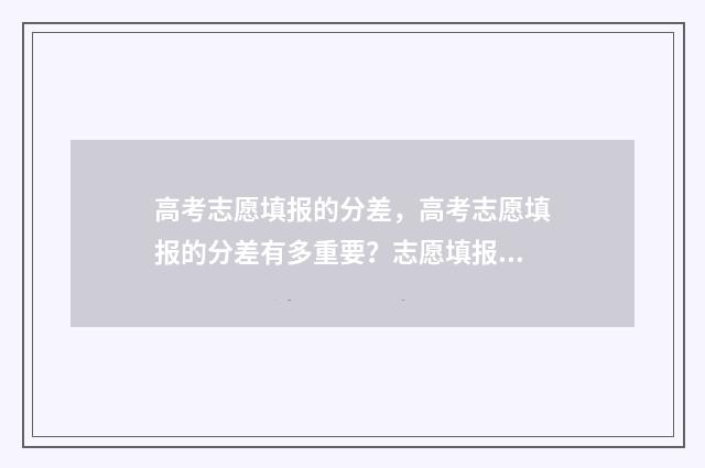高考志愿填报的分差，高考志愿填报的分差有多重要？志愿填报分差影响因素和避坑指南 新高考怎样填报志愿