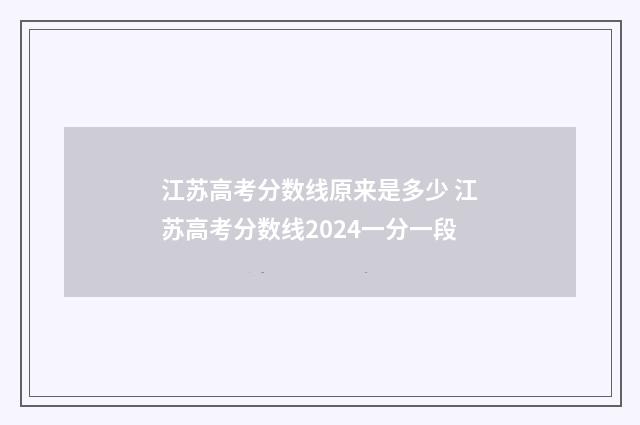 江苏高考分数线原来是多少 江苏高考分数线2024一分一段