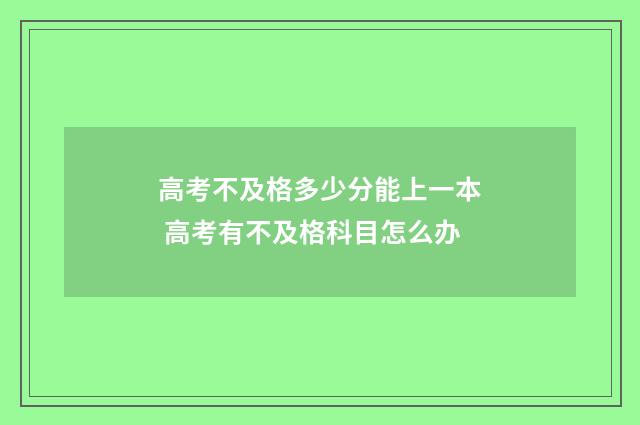 高考不及格多少分能上一本 高考有不及格科目怎么办