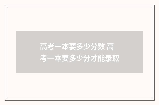 高考一本要多少分数 高考一本要多少分才能录取