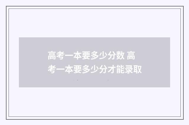 高考一本要多少分数 高考一本要多少分才能录取