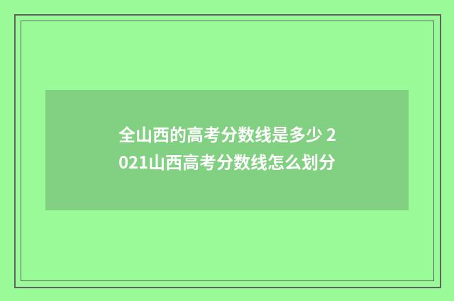 全山西的高考分数线是多少 2021山西高考分数线怎么划分