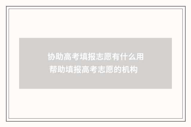 协助高考填报志愿有什么用 帮助填报高考志愿的机构