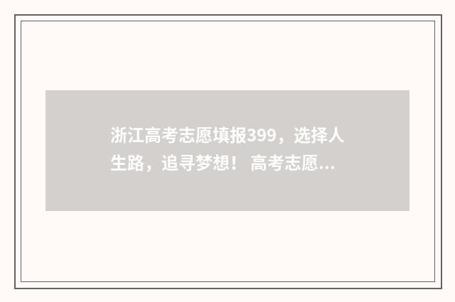 浙江高考志愿填报399，选择人生路，追寻梦想！ 高考志愿填报专家