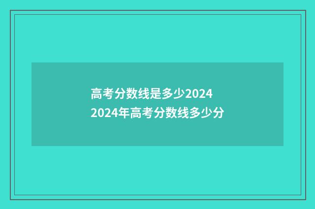 高考分数线是多少2024 2024年高考分数线多少分