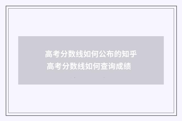 高考分数线如何公布的知乎 高考分数线如何查询成绩