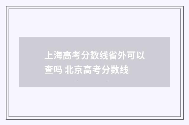 上海高考分数线省外可以查吗 北京高考分数线