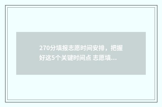 270分填报志愿时间安排，把握好这5个关键时间点 志愿填报录取概率57%能被录取吗