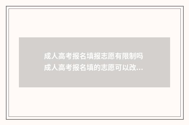 成人高考报名填报志愿有限制吗 成人高考报名填的志愿可以改吗