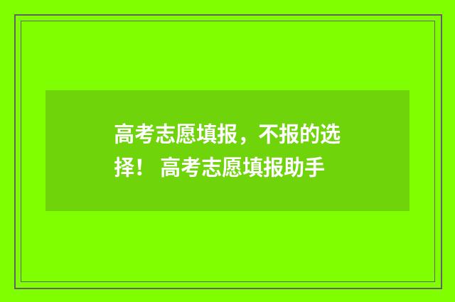 高考志愿填报，不报的选择！ 高考志愿填报助手
