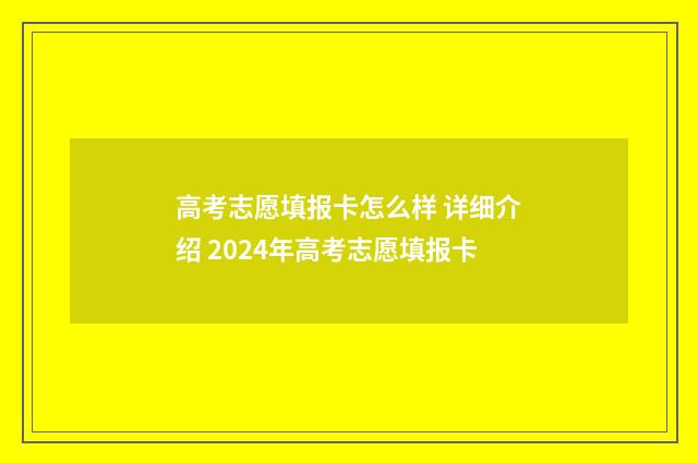 高考志愿填报卡怎么样 详细介绍 2024年高考志愿填报卡