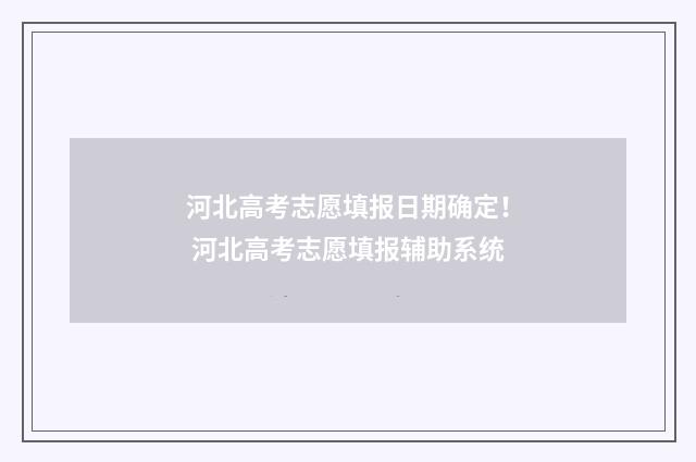 河北高考志愿填报日期确定！ 河北高考志愿填报辅助系统