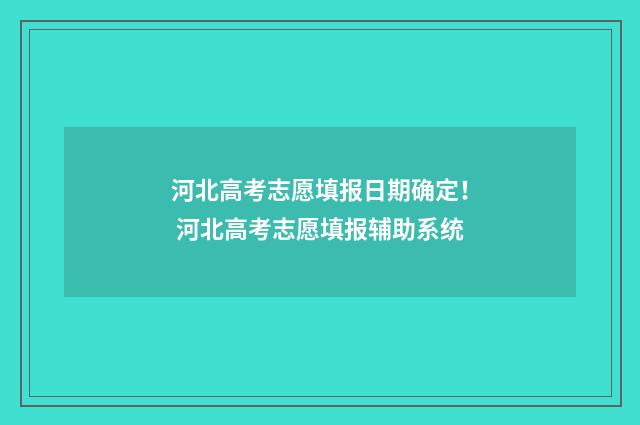 河北高考志愿填报日期确定！ 河北高考志愿填报辅助系统