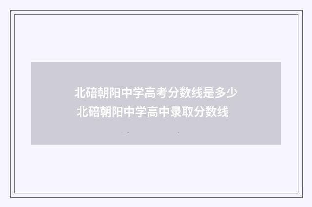 北碚朝阳中学高考分数线是多少 北碚朝阳中学高中录取分数线