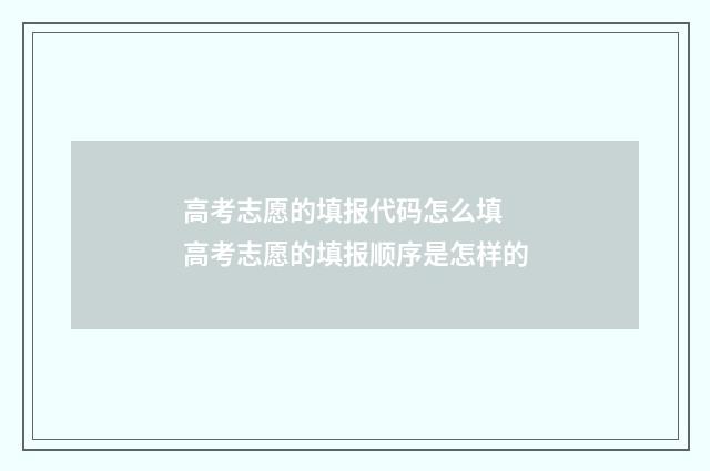 高考志愿的填报代码怎么填 高考志愿的填报顺序是怎样的