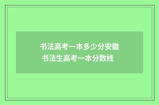 书法高考一本多少分安徽 书法生高考一本分数线