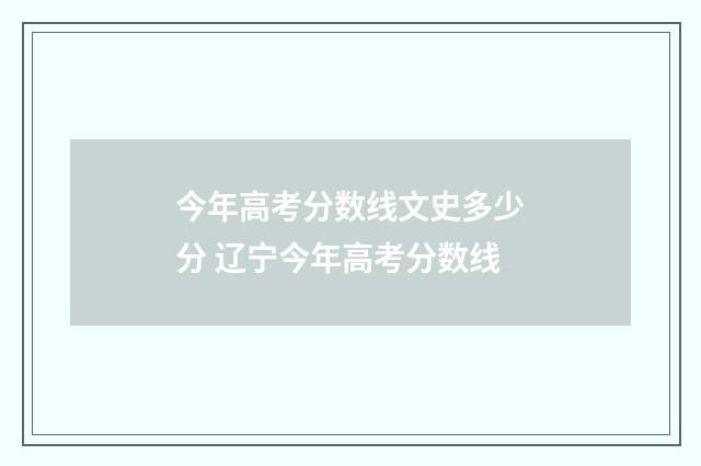 今年高考分数线文史多少分 辽宁今年高考分数线
