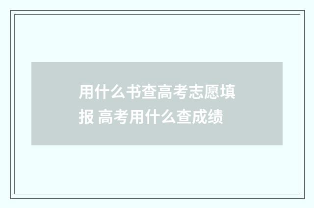 用什么书查高考志愿填报 高考用什么查成绩