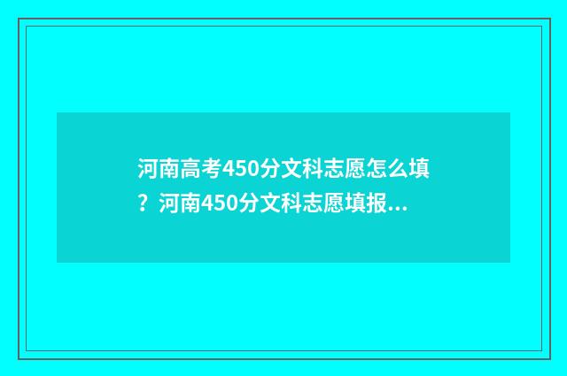 河南高考450分文科志愿怎么填？河南450分文科志愿填报推荐 河南高考450分文科能上什么学校呢
