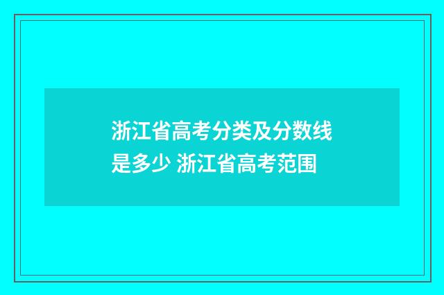 浙江省高考分类及分数线是多少 浙江省高考范围