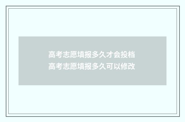 高考志愿填报多久才会投档 高考志愿填报多久可以修改