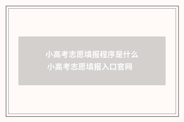 小高考志愿填报程序是什么 小高考志愿填报入口官网