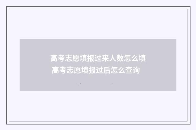 高考志愿填报过来人数怎么填 高考志愿填报过后怎么查询