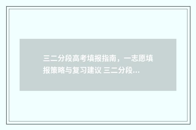 三二分段高考填报指南，一志愿填报策略与复习建议 三二分段高考填了学籍户籍还能改吗