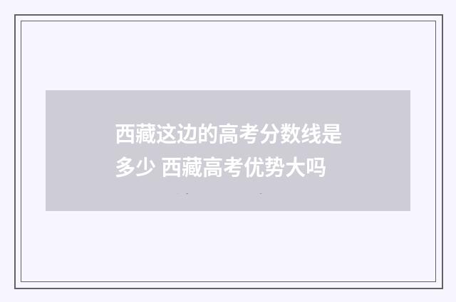 西藏这边的高考分数线是多少 西藏高考优势大吗